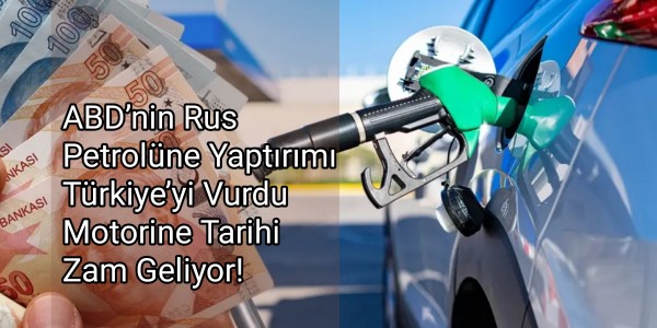 ABD’nin Rus Petrolüne Yaptırımı Türkiye’yi Vurdu Motorine Tarihi Zam Geliyor!